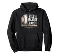 Coach Dad Mom Yell Because I Care Baseball Hoodie - Graphic Print Men Women - T-Shirt, Sweatshirt, Hoodie