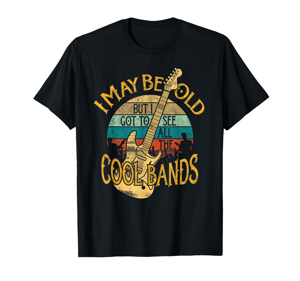 I May Be Old But I Got To See All T-Shirt - Casual Everyday Wear Men Women - T-Shirt, Sweatshirt, Hoodie