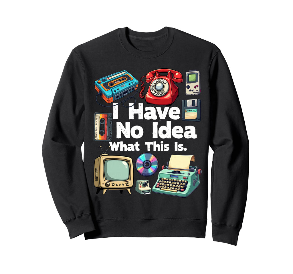 I Have No What This Is 80S Bro Sweatshirt - Streetwear Style Men Women - T-Shirt, Sweatshirt, Hoodie