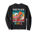 Why Walk When You Can Roll Sweatshirt - Aesthetic Graphic for Adults - T-Shirt, Sweatshirt, Hoodie