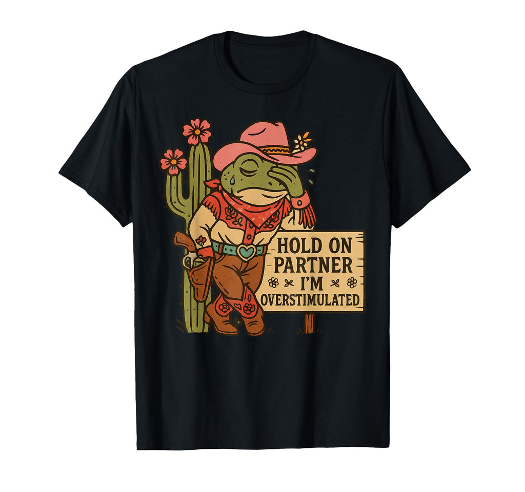 Hold Partner Im Overstimulated Cowboy T-Shirt - Casual Everyday Wear Unisex - T-Shirt, Sweatshirt, Hoodie