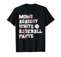 Moms Against White Baseball Pants Funny T-Shirt - Custom Art Print Unisex - T-Shirt, Sweatshirt, Hoodie