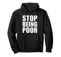 Stop Being Poor Y2K Aesthetic Trendy Hoodie - Graphic Print Unisex - T-Shirt, Sweatshirt, Hoodie