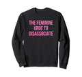 Feminine Urge To Disassociate Funny Sweatshirt - Graphic Print for Adults - T-Shirt, Sweatshirt, Hoodie
