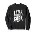 I Yell Because I Care Baseball Dad Mom Sweatshirt - Unique Graphic Unisex - T-Shirt, Sweatshirt, Hoodie