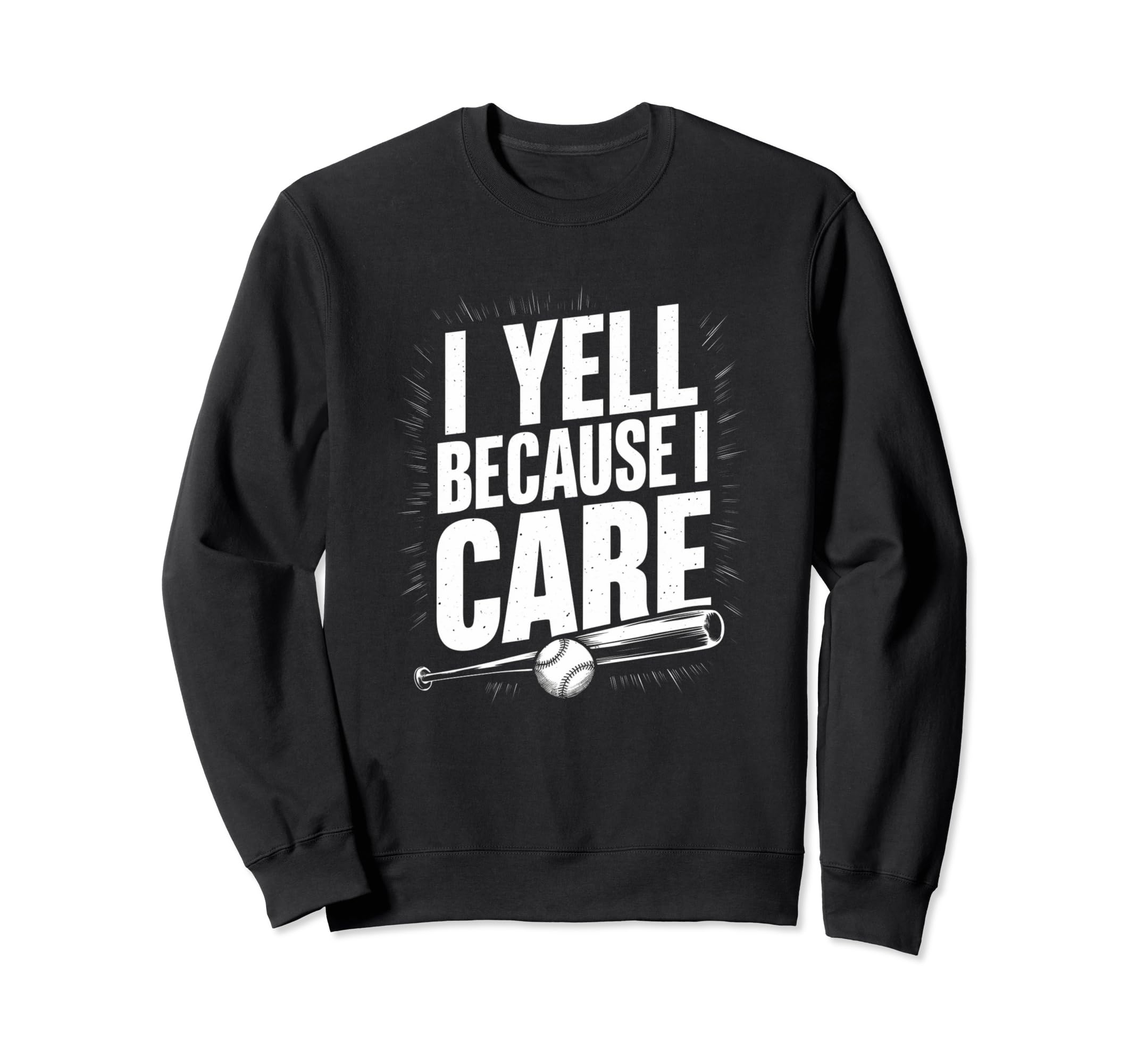 I Yell Because I Care Baseball Dad Mom Sweatshirt - Unique Graphic Unisex - T-Shirt, Sweatshirt, Hoodie