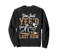 You Just Yeed Your Last Haw Funny Sweatshirt - Custom Art Print for Adults - T-Shirt, Sweatshirt, Hoodie