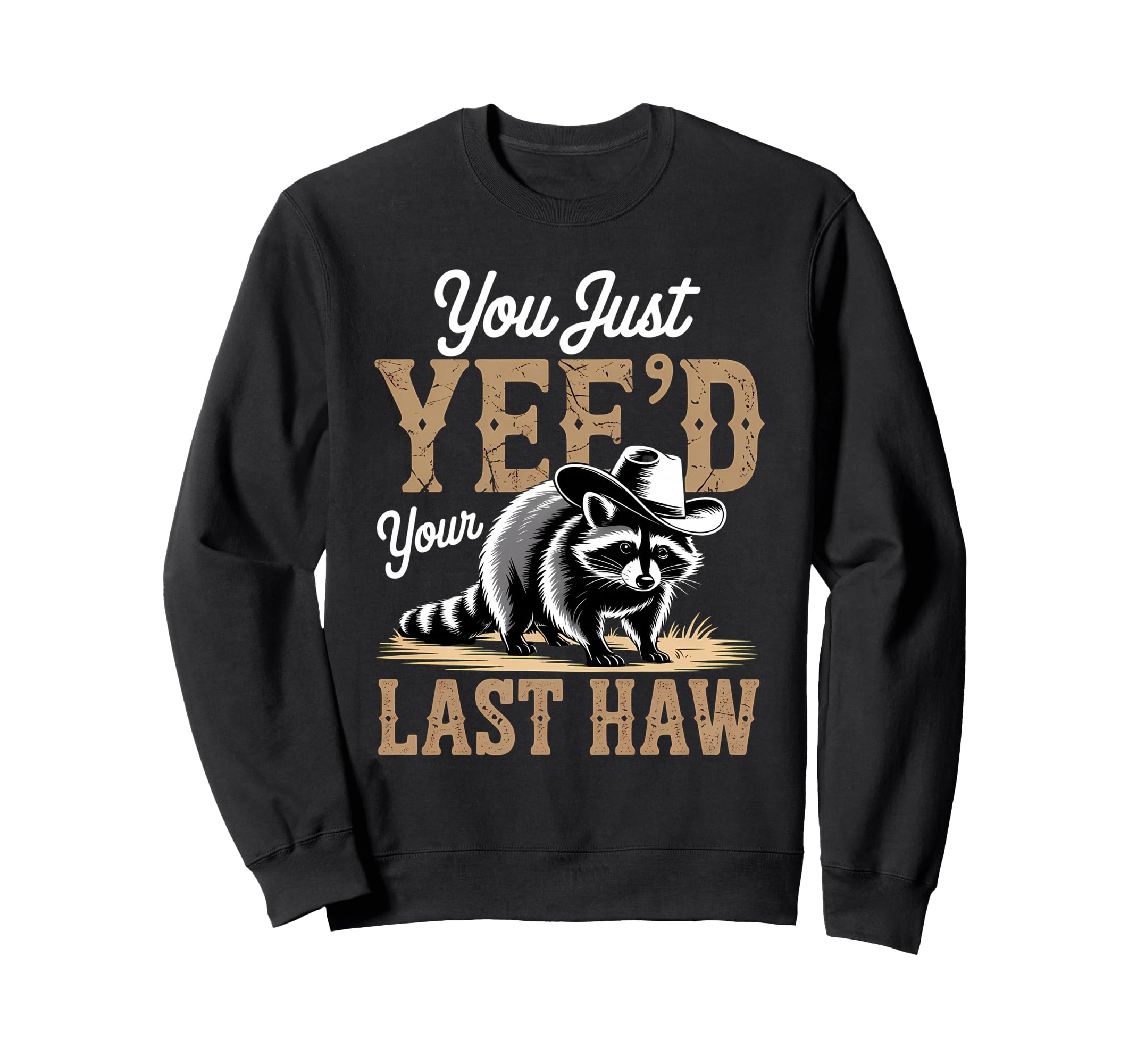 You Just Yeed Your Last Haw Funny Sweatshirt - Custom Art Print for Adults - T-Shirt, Sweatshirt, Hoodie