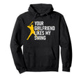 Your Girlfriend Likes My Swing Funny Hoodie - Trendy Graphic Men Women - T-Shirt, Sweatshirt, Hoodie