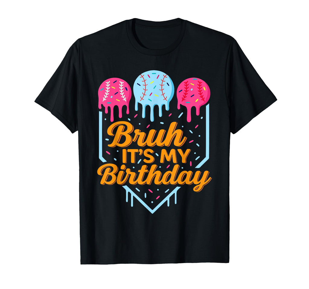 Bruh Its My Birthday Funny Ice Cream Drip T-Shirt - Novelty Apparel Unisex - T-Shirt, Sweatshirt, Hoodie