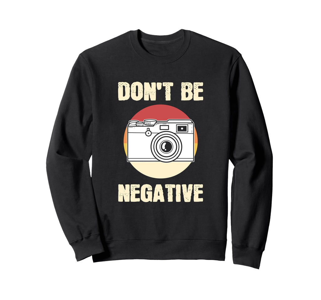 Dont Be Negative Camera Sweatshirt - Graphic Print for Adults - T-Shirt, Sweatshirt, Hoodie