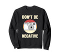 Dont Be Negative Camera Sweatshirt - Graphic Print for Adults - T-Shirt, Sweatshirt, Hoodie