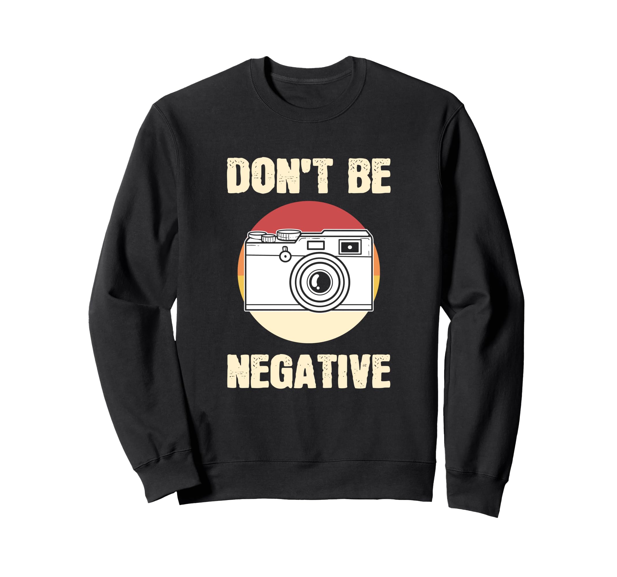 Dont Be Negative Camera Sweatshirt - Graphic Print for Adults - T-Shirt, Sweatshirt, Hoodie