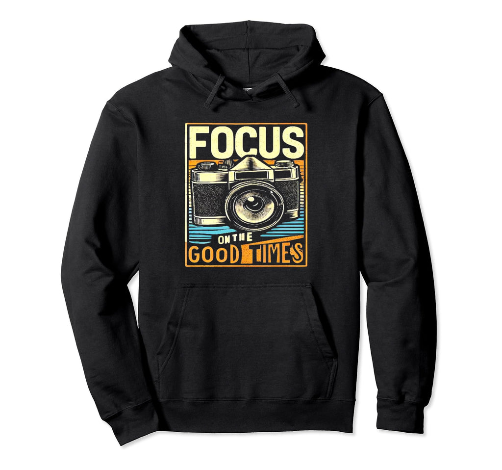 Focus Good Times Camera Photography Hoodie - Novelty Apparel for Adults - T-Shirt, Sweatshirt, Hoodie