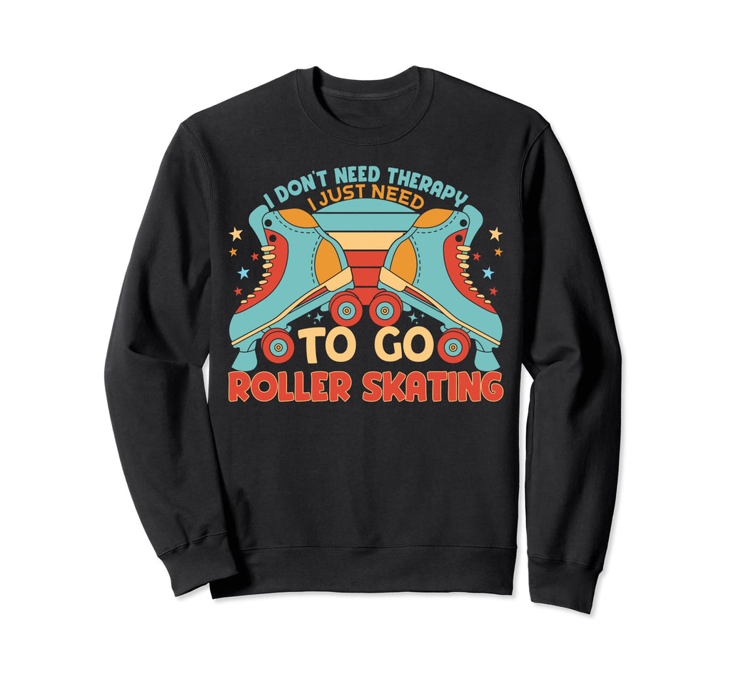 Just Need To Go Roller Skating Sweatshirt - Unique Graphic for Adults - T-Shirt, Sweatshirt, Hoodie