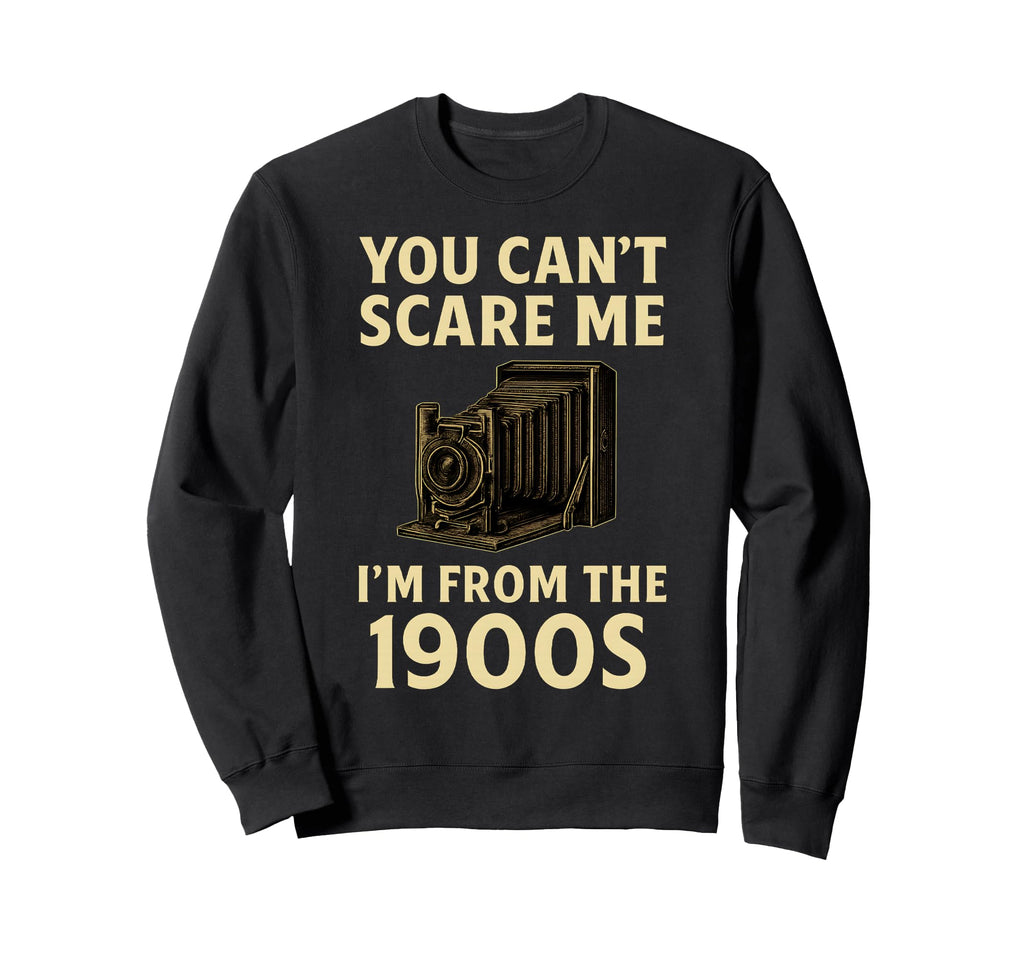 Funny You Cant Scare Me Im Sweatshirt - Casual Everyday Wear Men Women - T-Shirt, Sweatshirt, Hoodie