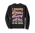Roller Skating Skate 1970S I Paused Sweatshirt - Unique Graphic Unisex - T-Shirt, Sweatshirt, Hoodie