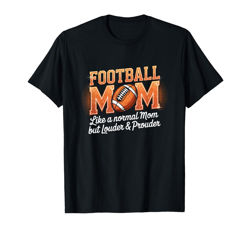 Football Mom Like Normal Mom Louder T-Shirt - Aesthetic Graphic for Adults - T-Shirt, Sweatshirt, Hoodie