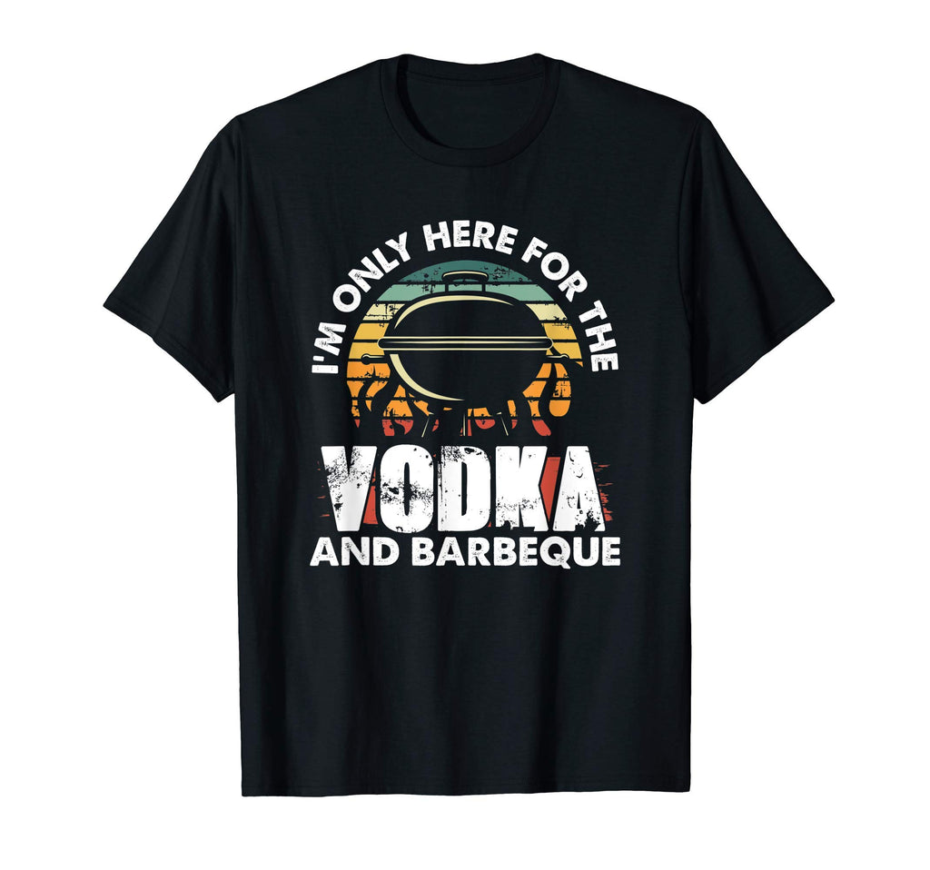 Im Only Here Vodka And Barbeque T-Shirt - Fun Novelty Design for Adults - T-Shirt, Sweatshirt, Hoodie