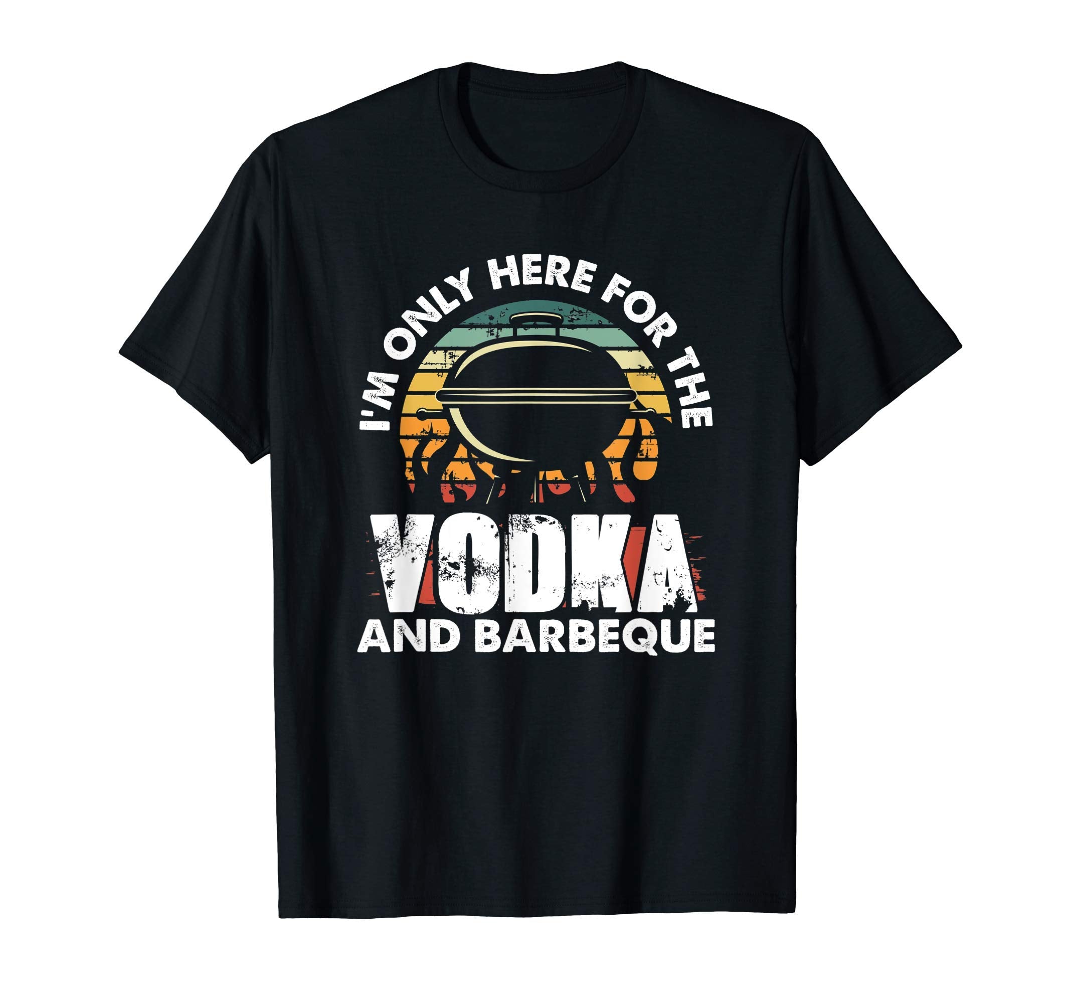 Im Only Here Vodka And Barbeque T-Shirt - Fun Novelty Design for Adults - T-Shirt, Sweatshirt, Hoodie