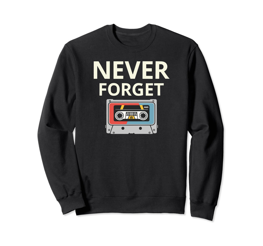 Never Forget Cassette Tape Funny Sweatshirt - Casual Everyday Wear Unisex - T-Shirt, Sweatshirt, Hoodie