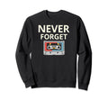 Never Forget Cassette Tape Funny Sweatshirt - Casual Everyday Wear Unisex - T-Shirt, Sweatshirt, Hoodie