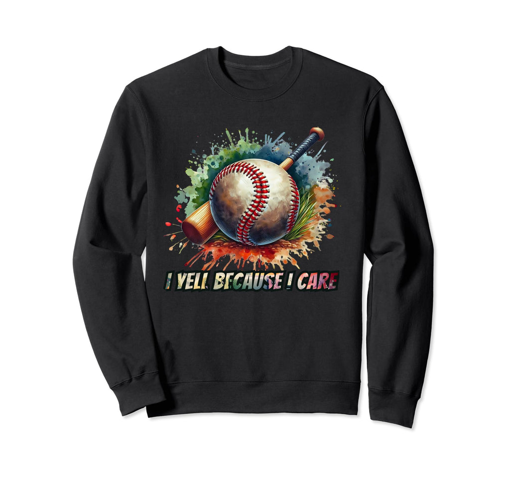 I Yell Because I Care Funny Sweatshirt - Casual Everyday Wear Unisex - T-Shirt, Sweatshirt, Hoodie