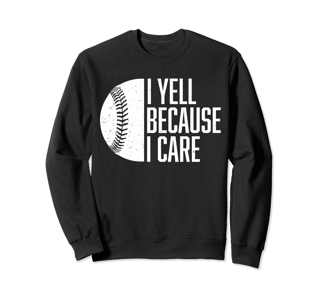 Funny Baseball Fan I Yell Because I Sweatshirt - Trendy Graphic Unisex - T-Shirt, Sweatshirt, Hoodie