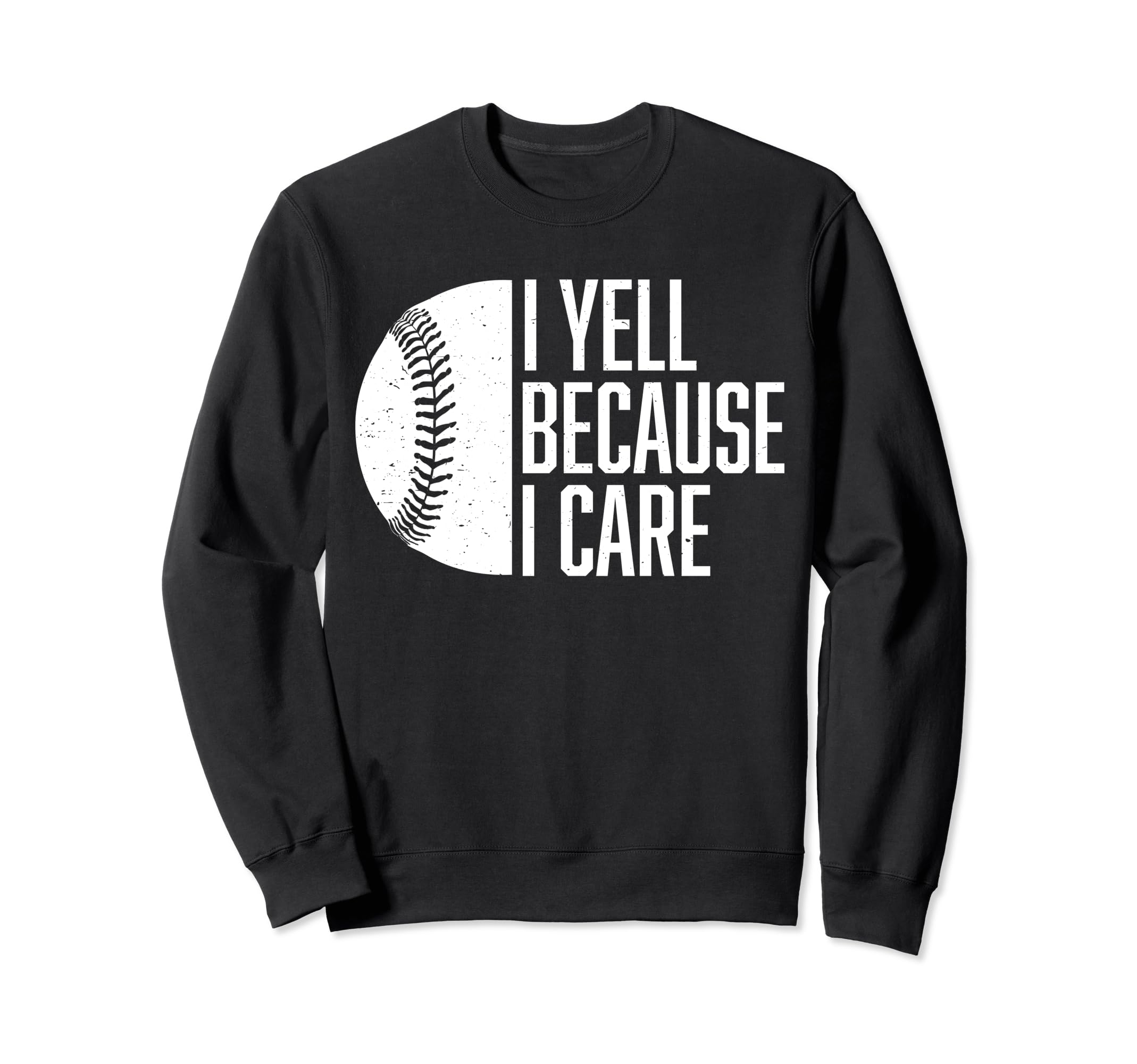 Funny Baseball Fan I Yell Because I Sweatshirt - Trendy Graphic Unisex - T-Shirt, Sweatshirt, Hoodie