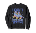 Roller Skate I Cant I Have Roller Sweatshirt - Aesthetic Graphic Unisex - T-Shirt, Sweatshirt, Hoodie