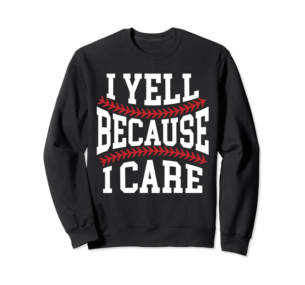 Baseball Dad I Yell Because I Care Sweatshirt - Unique Graphic for Adults - T-Shirt, Sweatshirt, Hoodie