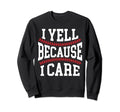 Baseball Dad I Yell Because I Care Sweatshirt - Unique Graphic for Adults - T-Shirt, Sweatshirt, Hoodie