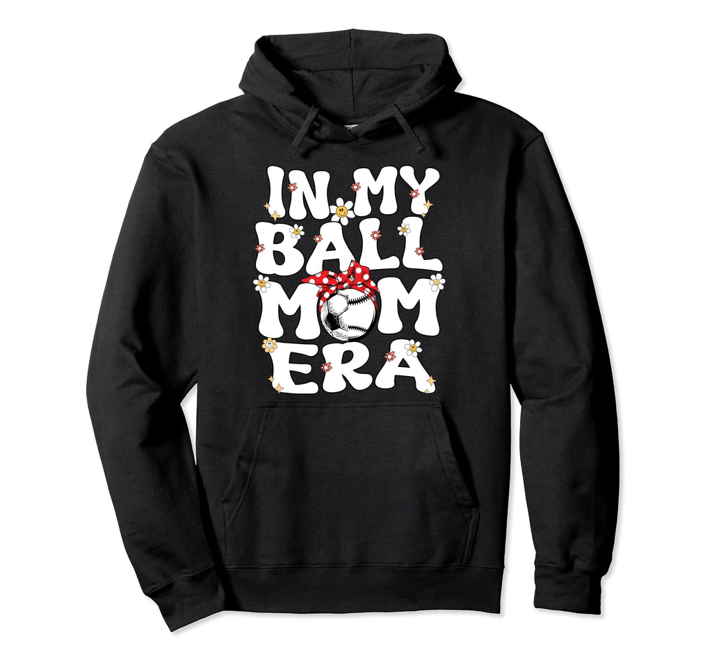 My Ball Mom Era Baseball Soccer Mom Hoodie - Fun Novelty Design for Adults - T-Shirt, Sweatshirt, Hoodie