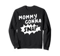 Mommys Gonna Snap Photography Camera Sweatshirt - Streetwear Style Unisex - T-Shirt, Sweatshirt, Hoodie
