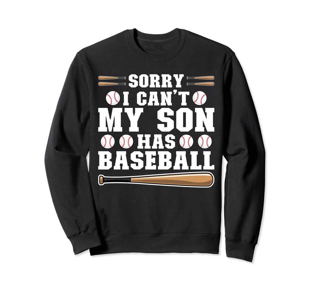 Sorry I Cant My Son Has Baseball Sweatshirt - Novelty Apparel Unisex - T-Shirt, Sweatshirt, Hoodie