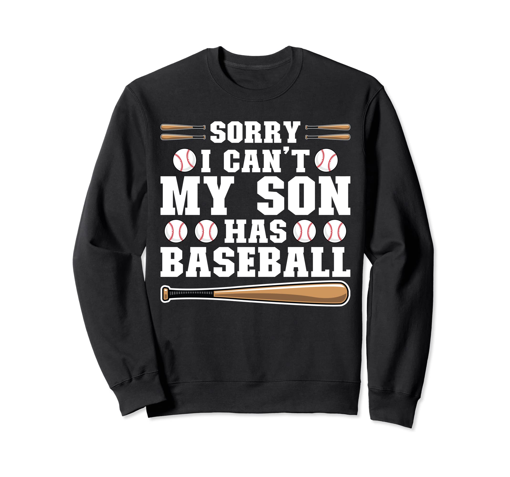 Sorry I Cant My Son Has Baseball Sweatshirt - Novelty Apparel Unisex - T-Shirt, Sweatshirt, Hoodie