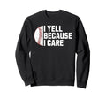 I Yell Because I Care Baseball Dads Sweatshirt - Aesthetic Graphic Unisex - T-Shirt, Sweatshirt, Hoodie
