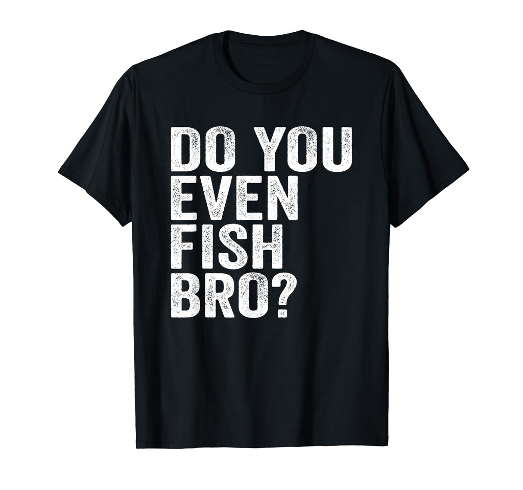 Do You Even Fish Bro Fishing T-Shirt - Aesthetic Graphic Men Women - T-Shirt, Sweatshirt, Hoodie