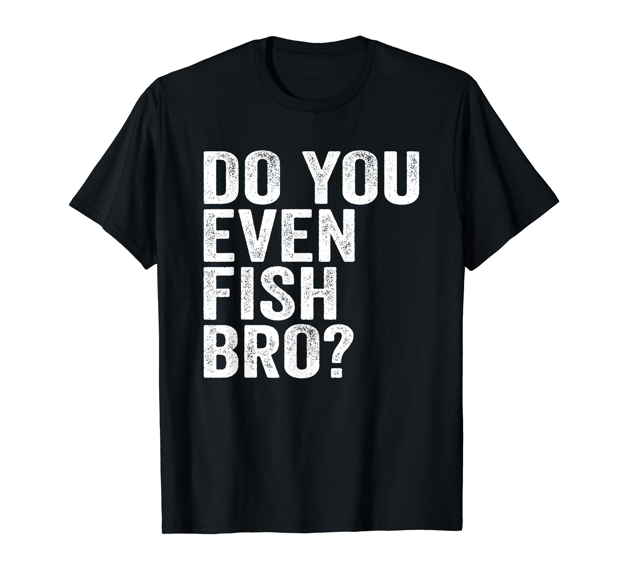 Do You Even Fish Bro Fishing T-Shirt - Aesthetic Graphic Men Women - T-Shirt, Sweatshirt, Hoodie
