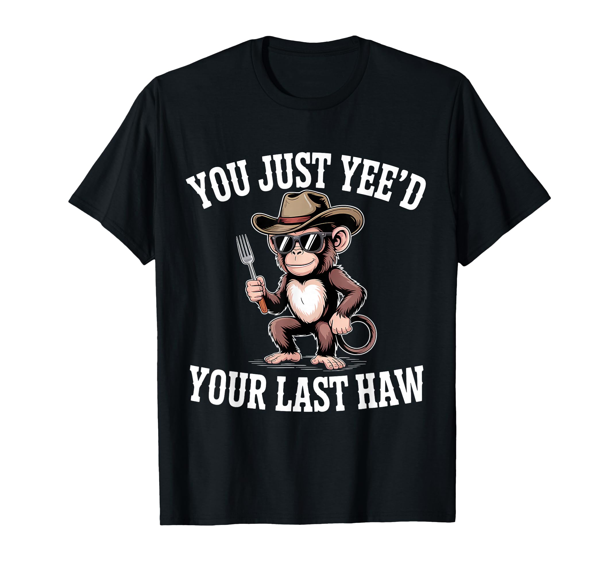 You Just Yeed Your Last Haw Funny T-Shirt - Trendy Graphic for Adults - T-Shirt, Sweatshirt, Hoodie