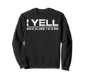 I Yell Because I Care Funny Sweatshirt - Aesthetic Graphic Men Women - T-Shirt, Sweatshirt, Hoodie