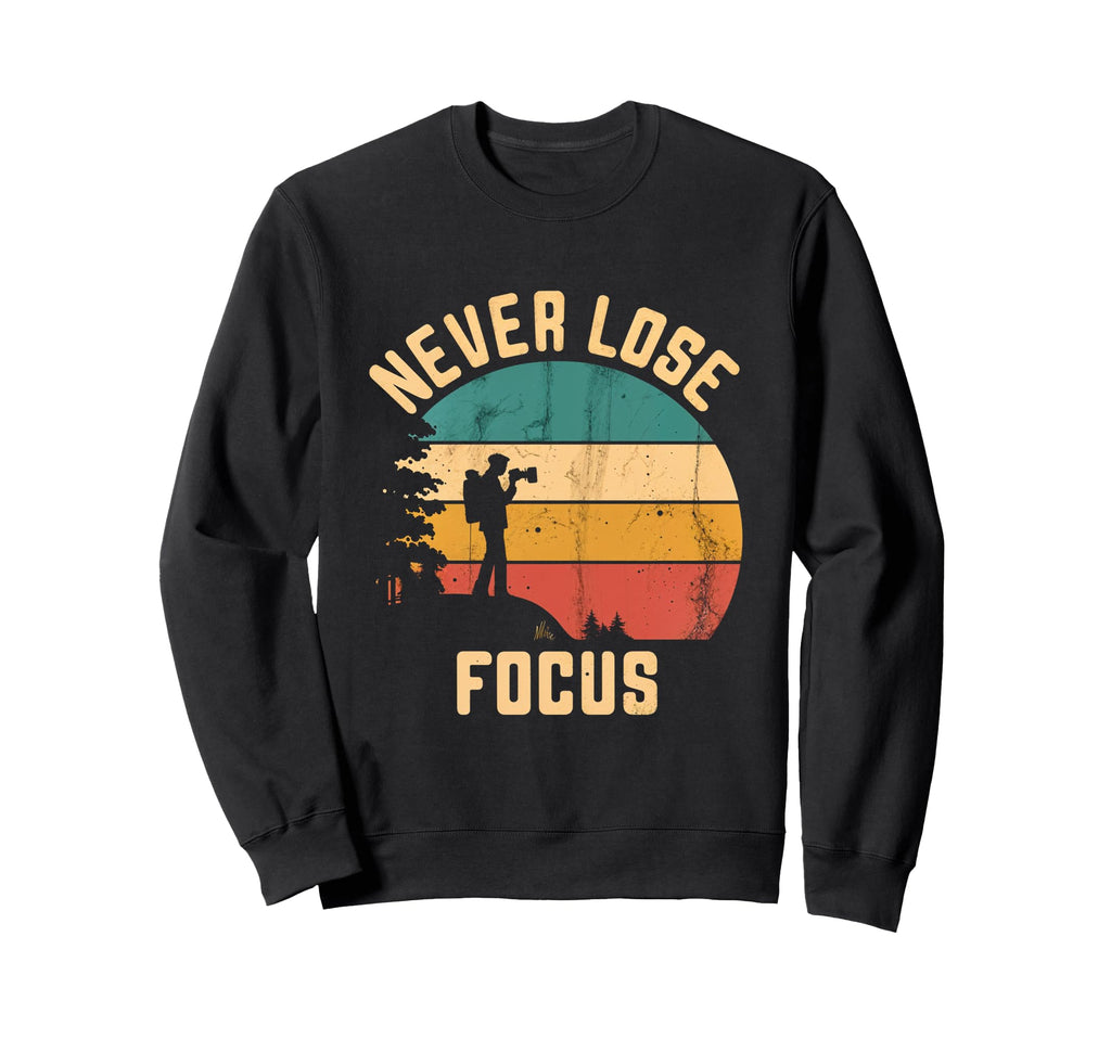 Never Lose Focus Photography Camera Sweatshirt - Trendy Graphic Men Women - T-Shirt, Sweatshirt, Hoodie
