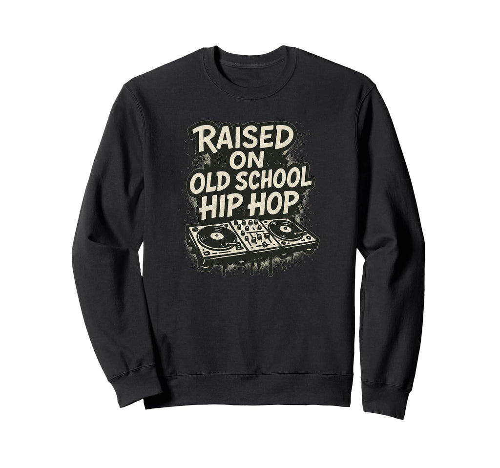 Raised Old School Hip Hop Dj And Sweatshirt - Unique Graphic Unisex - T-Shirt, Sweatshirt, Hoodie