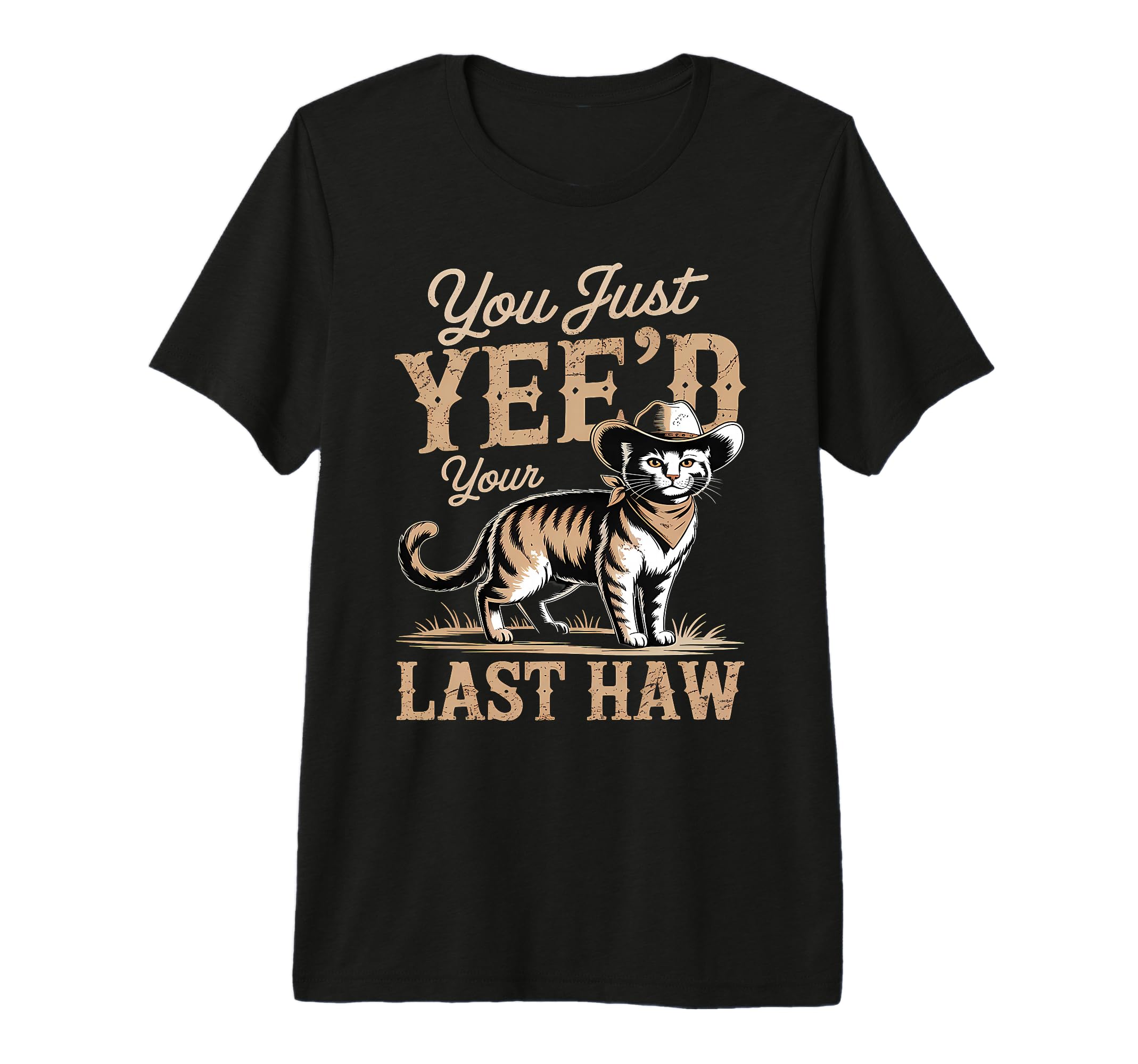 You Just Yeed Your Last Haw Funny T-Shirt - Fun Novelty Design Unisex - T-Shirt, Sweatshirt, Hoodie