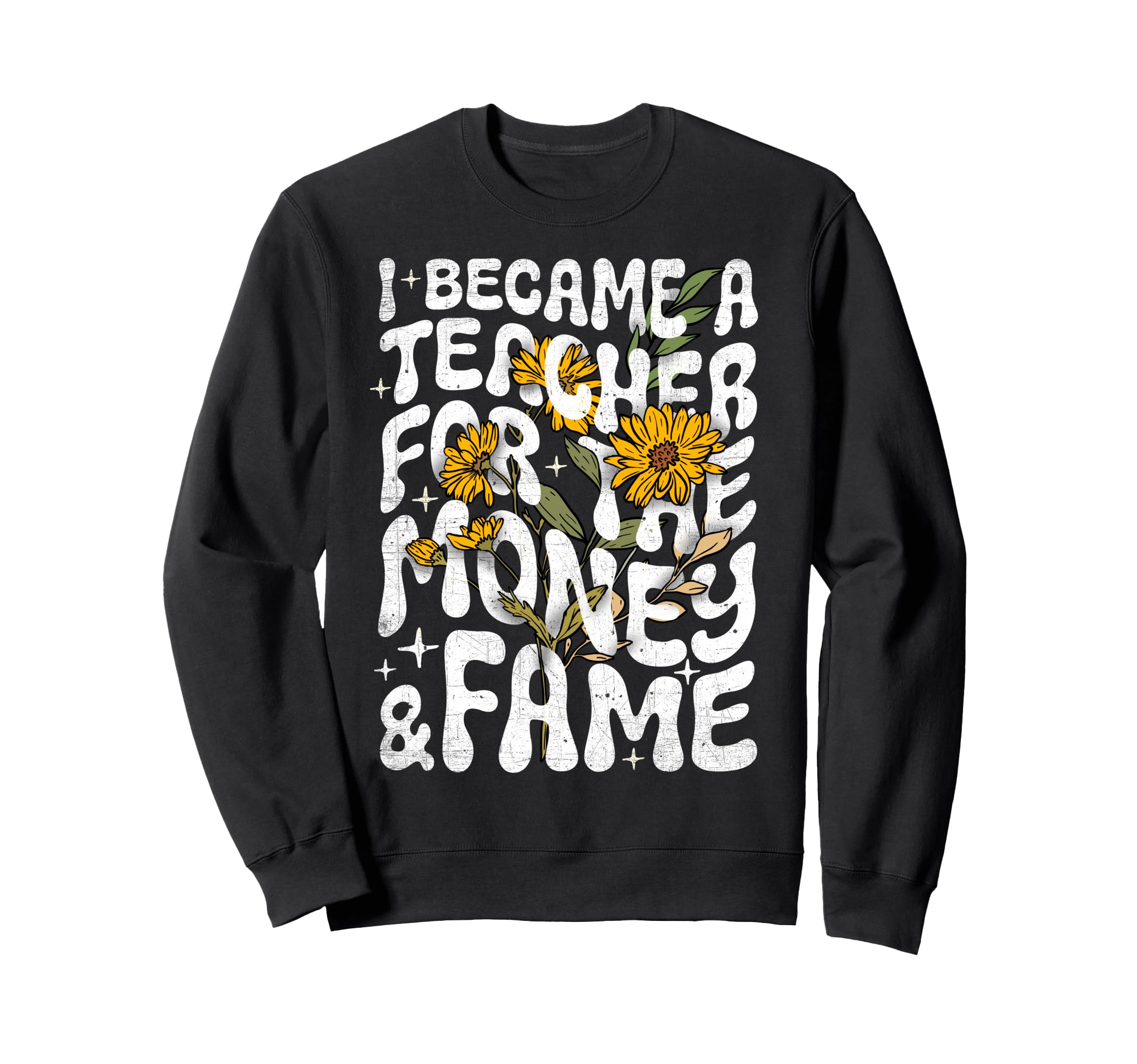 I Became Teacher Money And Fame Sweatshirt - Casual Everyday Wear Unisex - T-Shirt, Sweatshirt, Hoodie