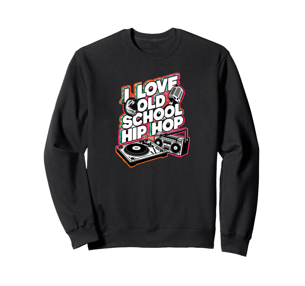 I Love Old School Hip Hop Urban Sweatshirt - Streetwear Style for Adults - T-Shirt, Sweatshirt, Hoodie