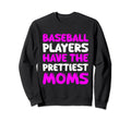 Baseball Players Have Prettiest Moms Sweatshirt - Trendy Graphic Men Women - T-Shirt, Sweatshirt, Hoodie