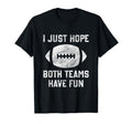 I Just Hope Both Teams Have Fun Funny T-Shirt - Custom Art Print Unisex - T-Shirt, Sweatshirt, Hoodie