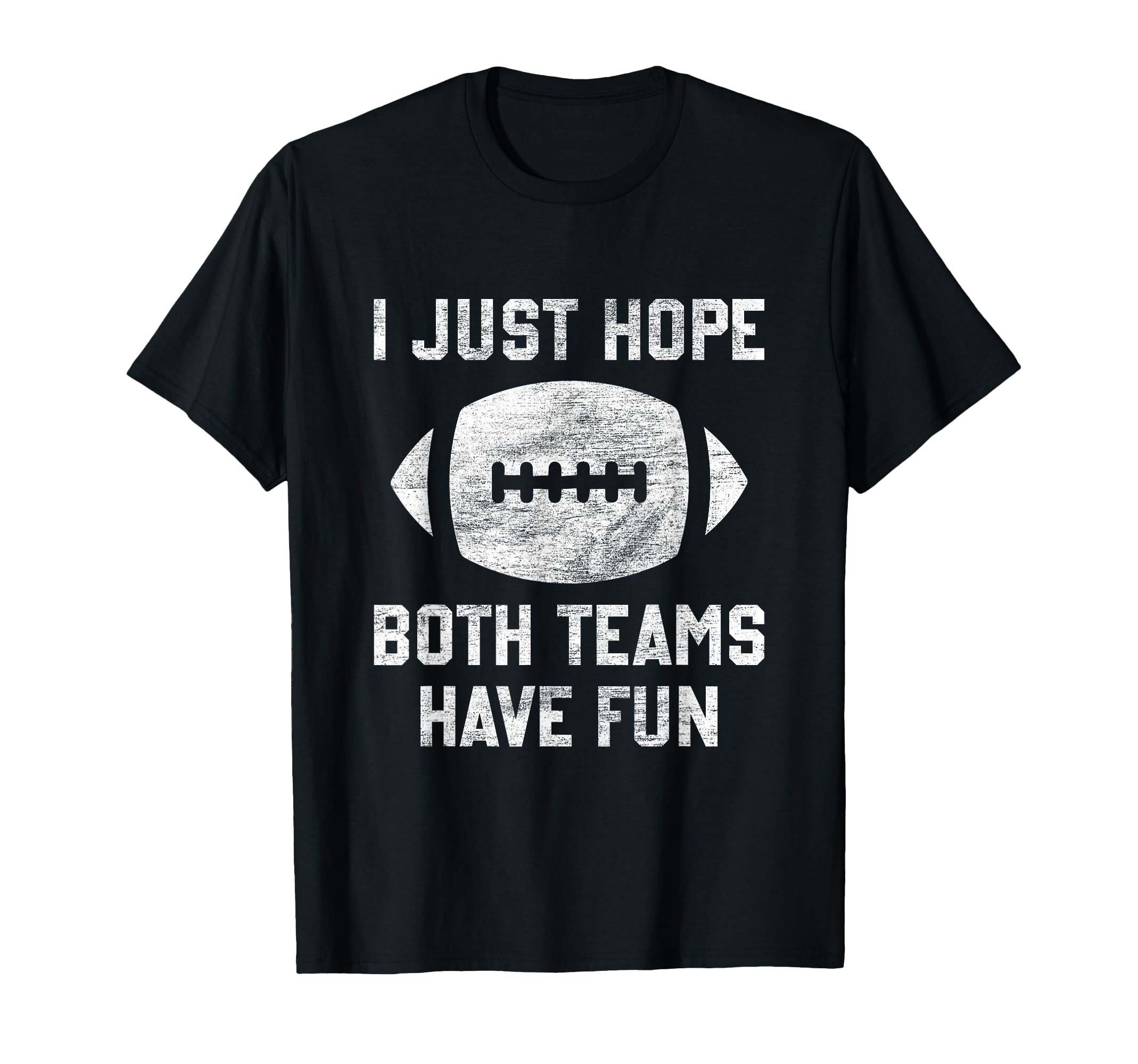 I Just Hope Both Teams Have Fun Funny T-Shirt - Custom Art Print Unisex - T-Shirt, Sweatshirt, Hoodie