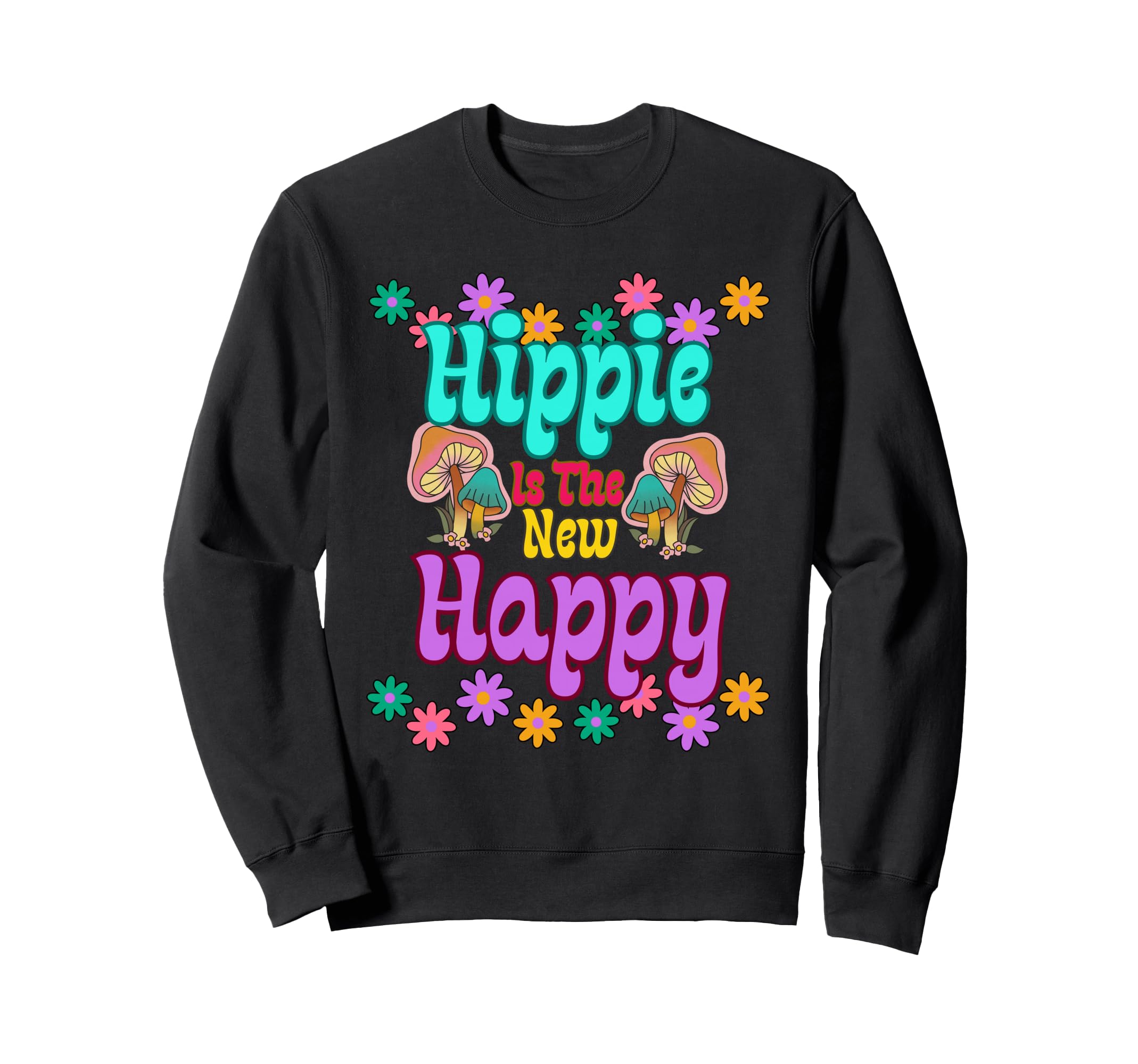 Hippie Is New Happy Mushroom Flower Sweatshirt - Novelty Apparel Unisex - T-Shirt, Sweatshirt, Hoodie